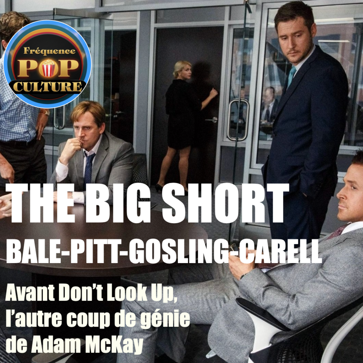 THE BIG SHORT : Christian Bale, Brad Pitt et Ryan Gosling face aux SUBPRIMES — Fréquence Pop Culture - Le Podcast Critique Cinéma & Séries