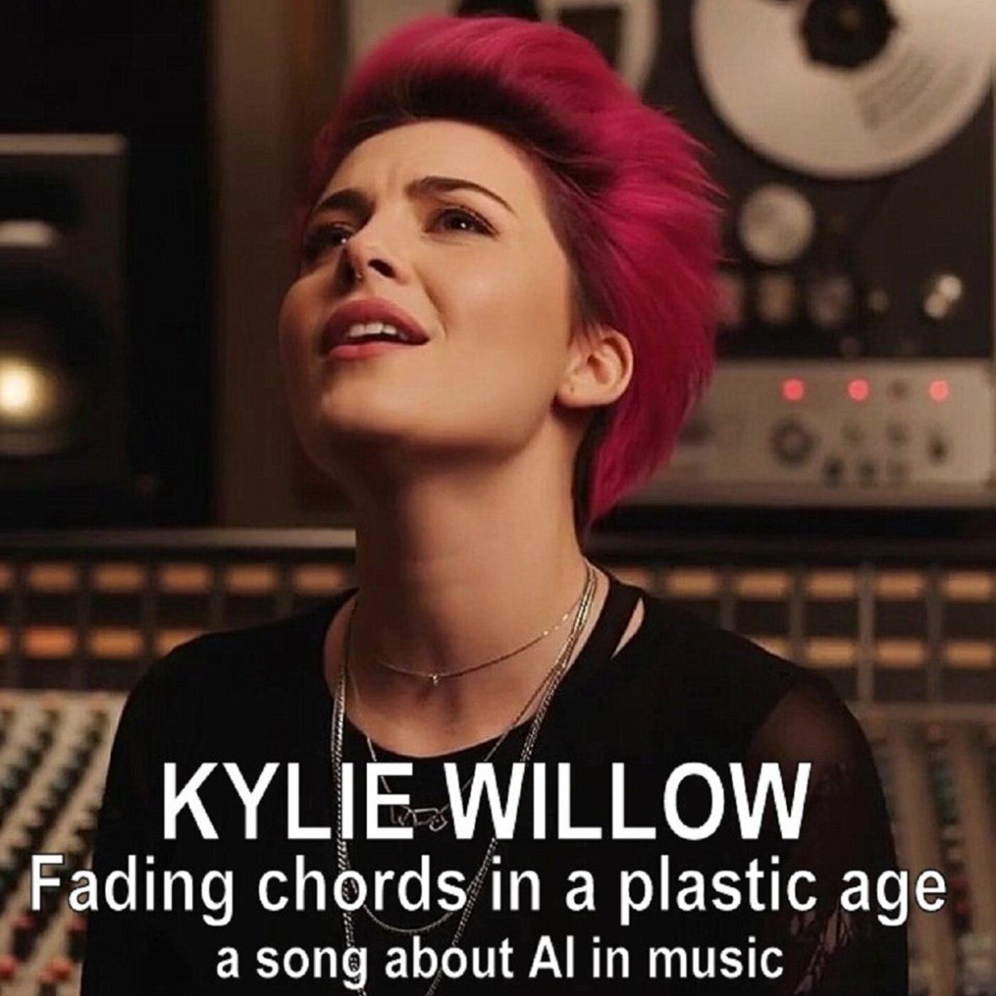 "Fading chords in a plastic age" sung by Kylie Willow