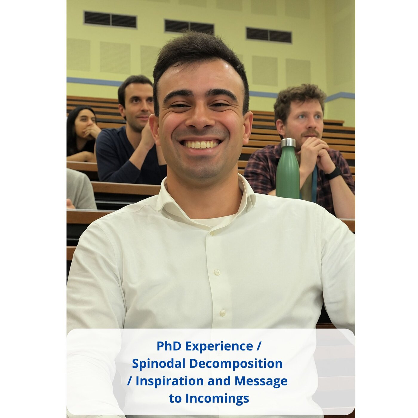 PhD Experience / Spinodal Decomposition / Inspiration and Message to Incomings