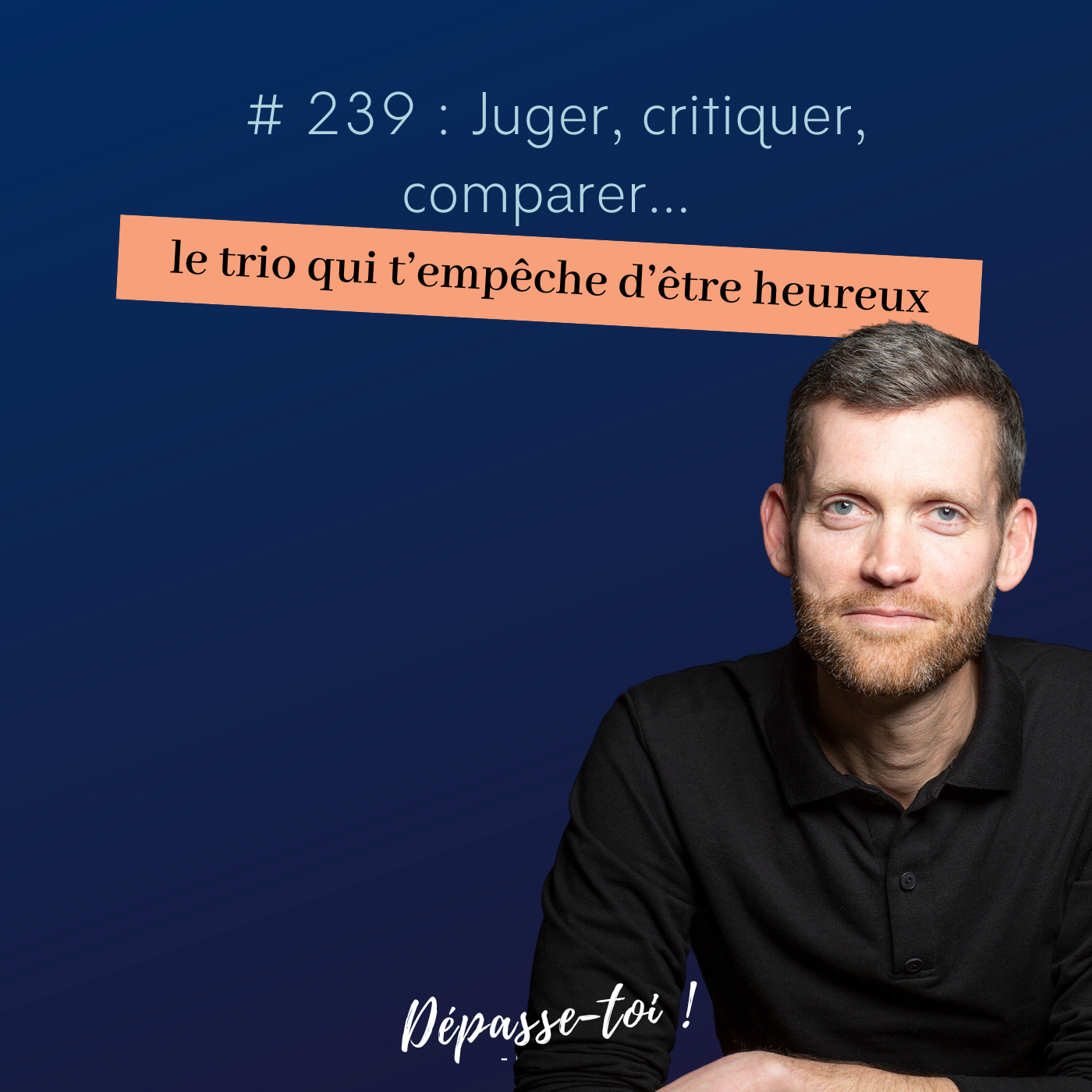 #239 - Juger, critiquer, comparer : le trio qui t’empêche d’être heureux — Dépasse-toi ! (Santé mentale et développement personnel)