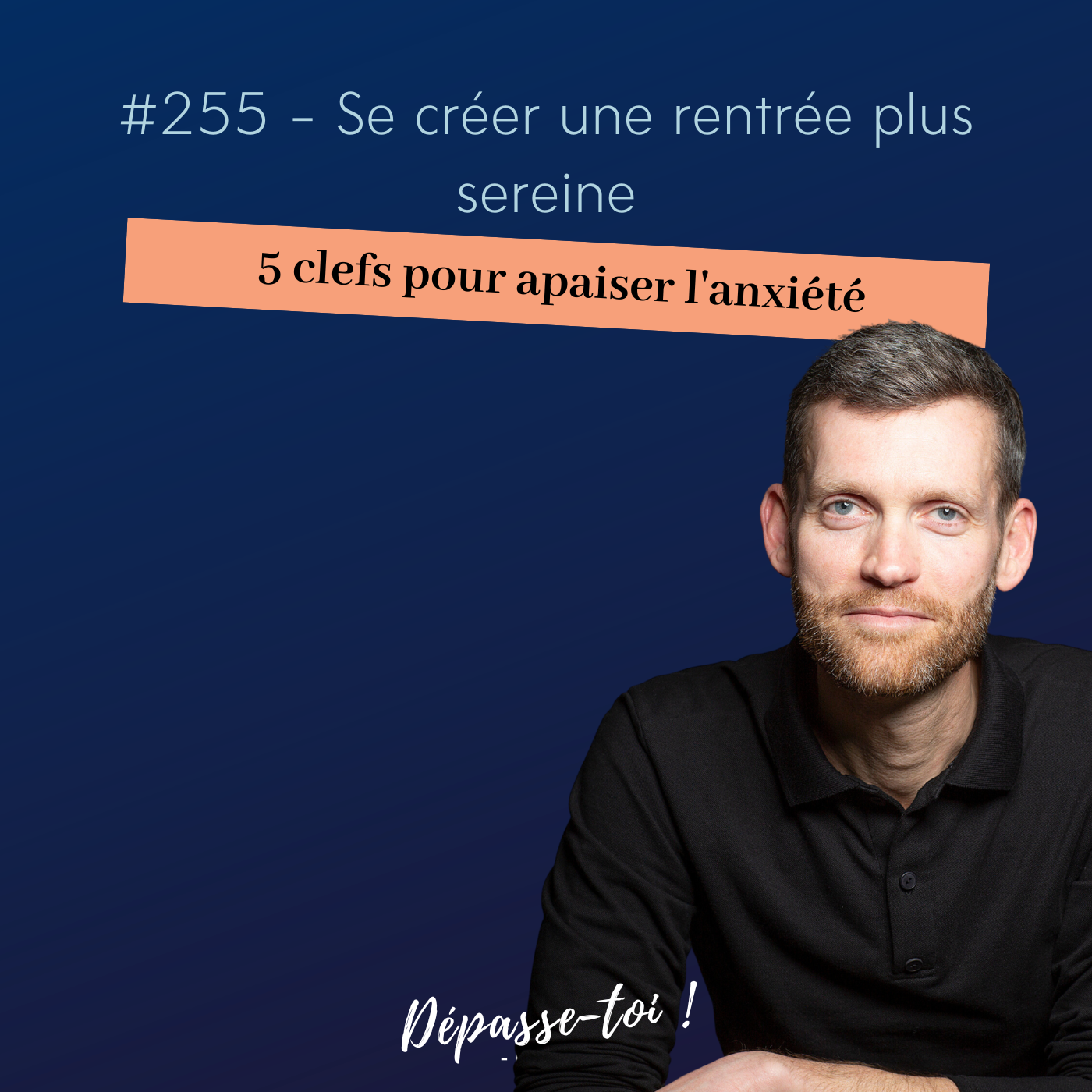 #255 - Se créer une rentrée plus sereine : 5 clefs pour apaiser l'anxiété — Dépasse-toi ! (Santé mentale et développement personnel)