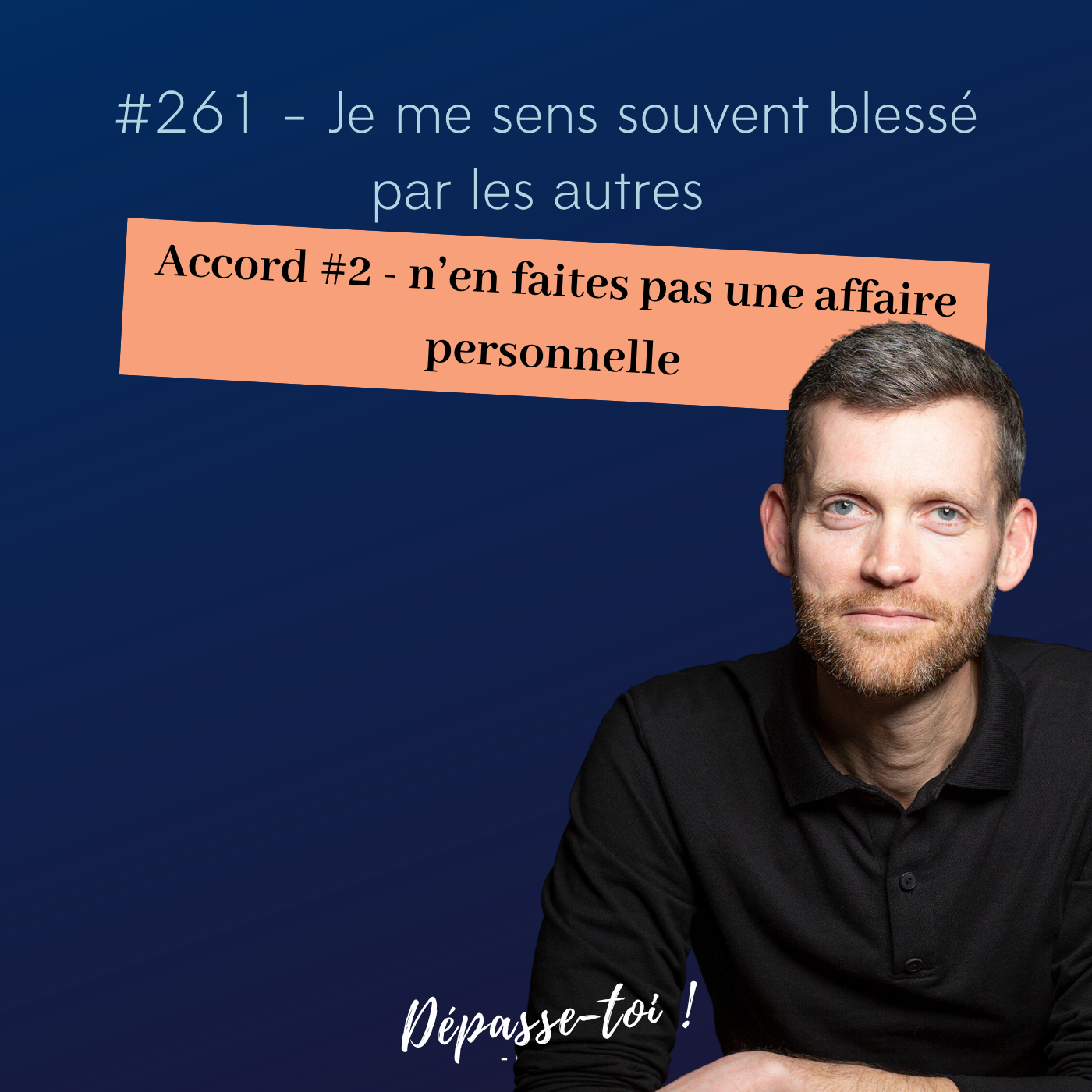 #261 - Je suis souvent blessé par les autres (Accord #2 - n’en faites pas une affaire personnelle) — Dépasse-toi ! (Santé mentale et développement personnel)