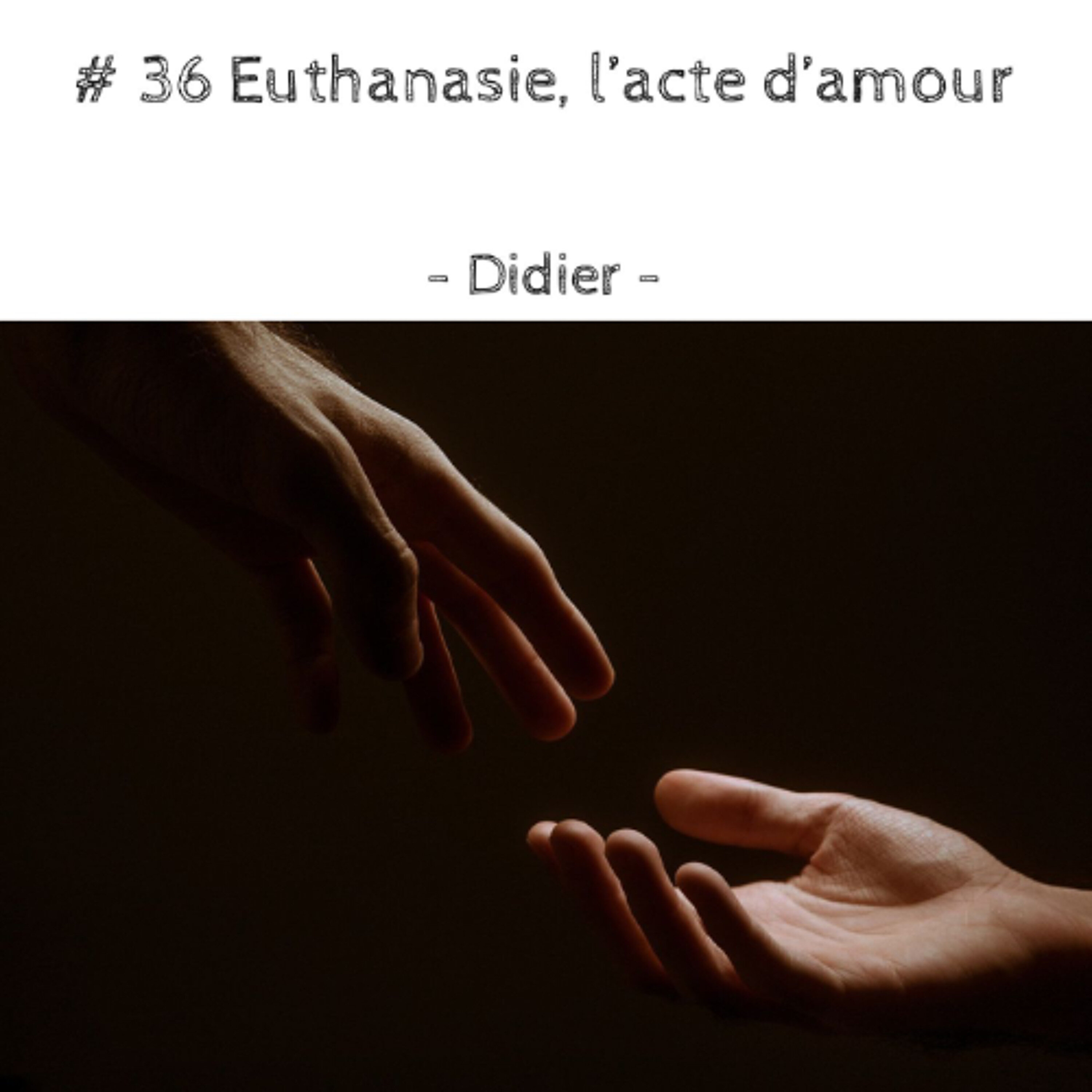 # 36 Euthanasie, l'acte d'amour