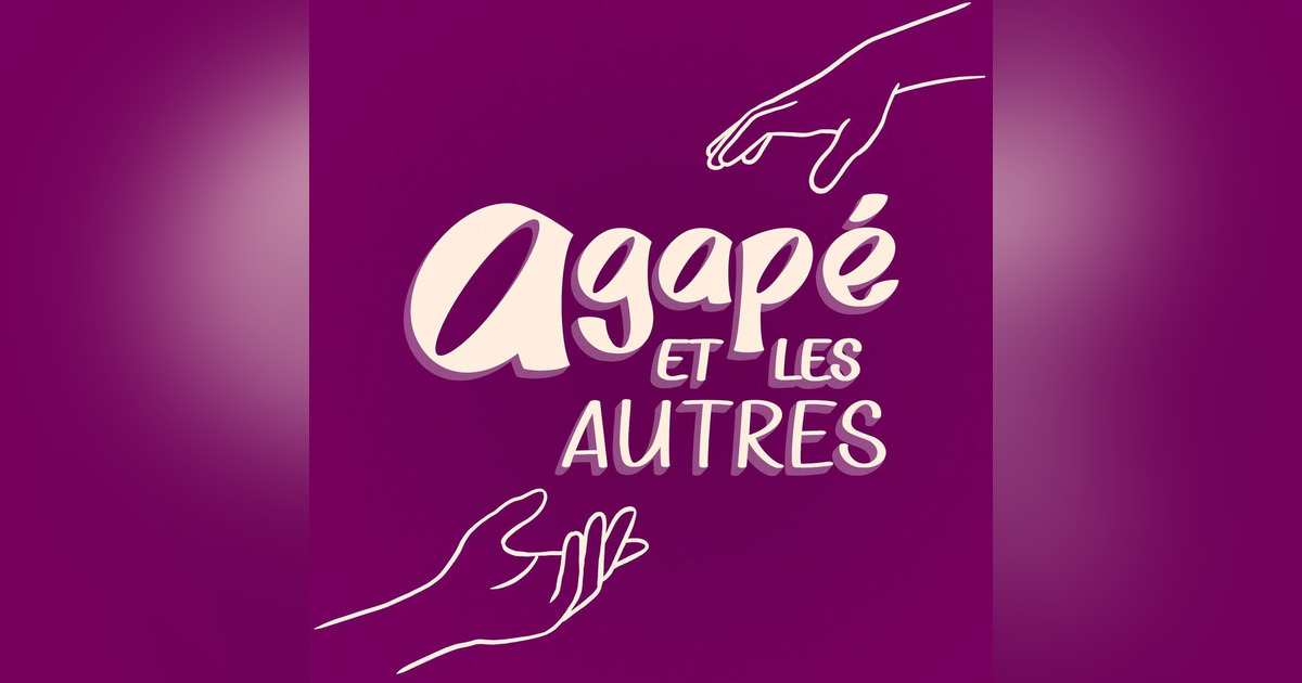 Agapé et les autres • Podcast • Alice Murillo