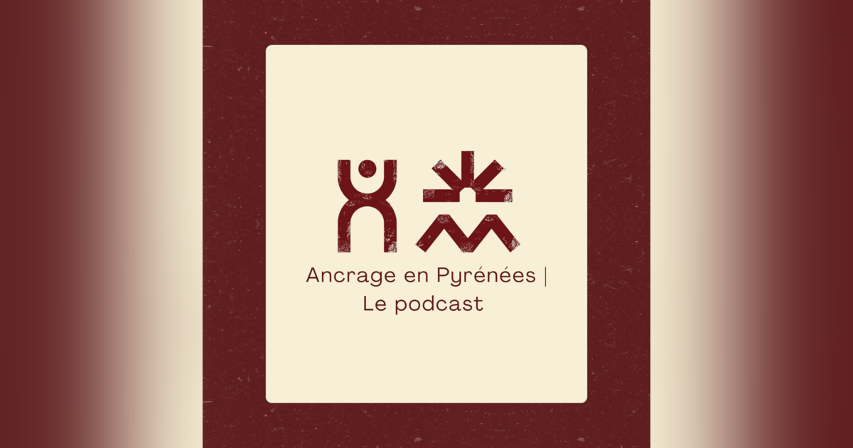 Ancrage en Pyrénées ⹠Podcast ⹠Ancrageenpyrenees