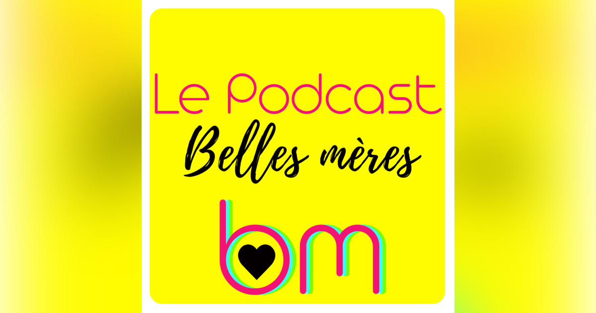 Bellesmères, bellemère, BM. • Podcast • belles.meres.podcast
