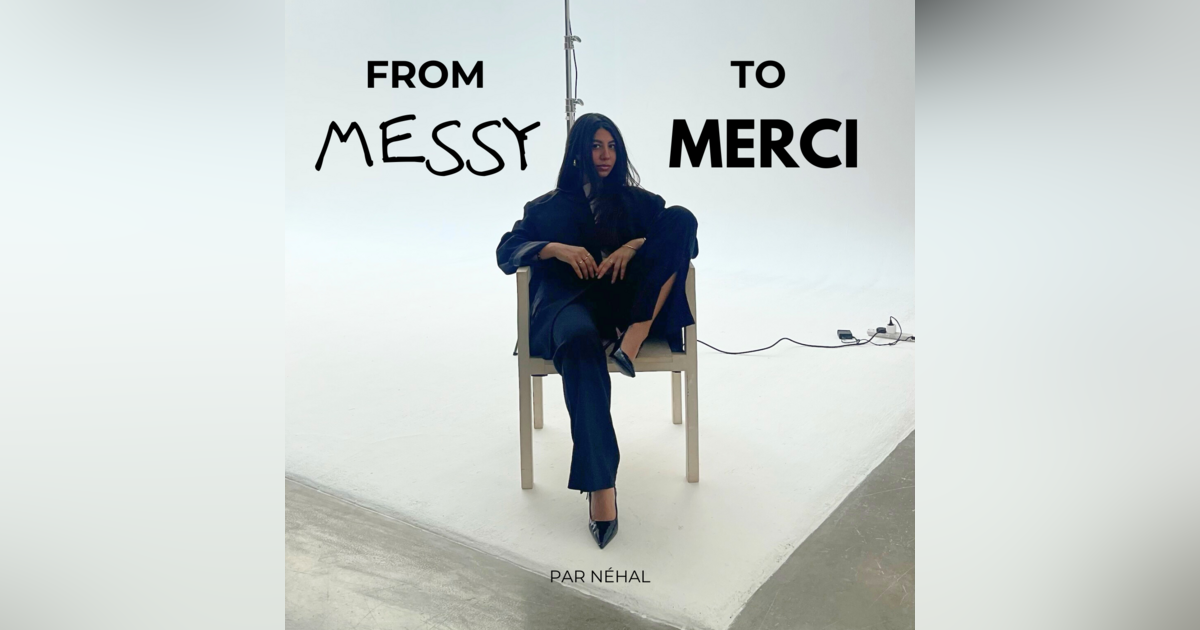 From Messy to Merci • Podcast • Néhal